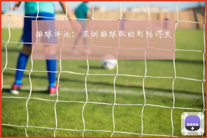 排球评论：深圳排球队的盯防得失